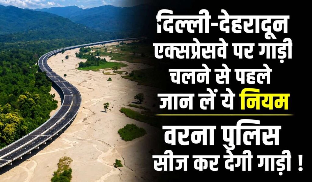 Delhi-Dehradun Expressway Rules :- दिल्ली-देहरादून एक्सप्रेसवे पर गाड़ी चलने से पहले जान लें ये नियम, वरना पुलिस सीज कर देगी गाड़ी !