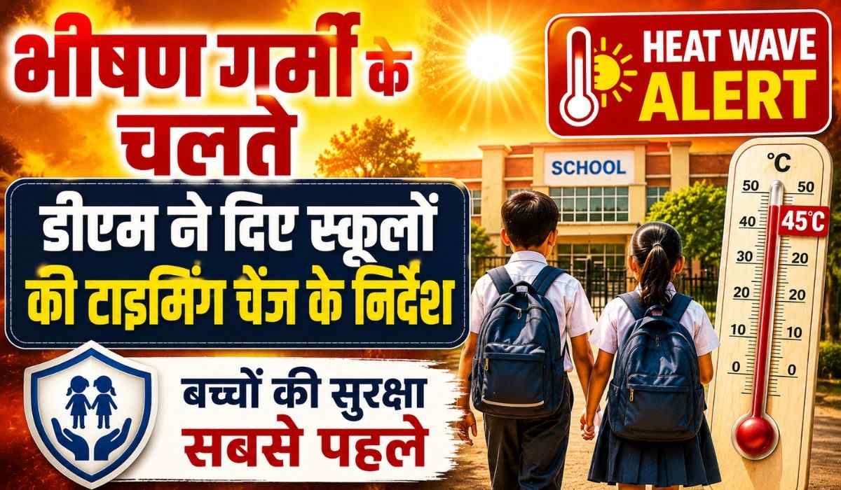 School Timing Change Due To Heat Wave :- भीषण गर्मी के चलते डीएम ने दिए स्कूलों की टाइमिंग चेंज के निर्देश, उल्लंघन करने पर होगा एक्शन !