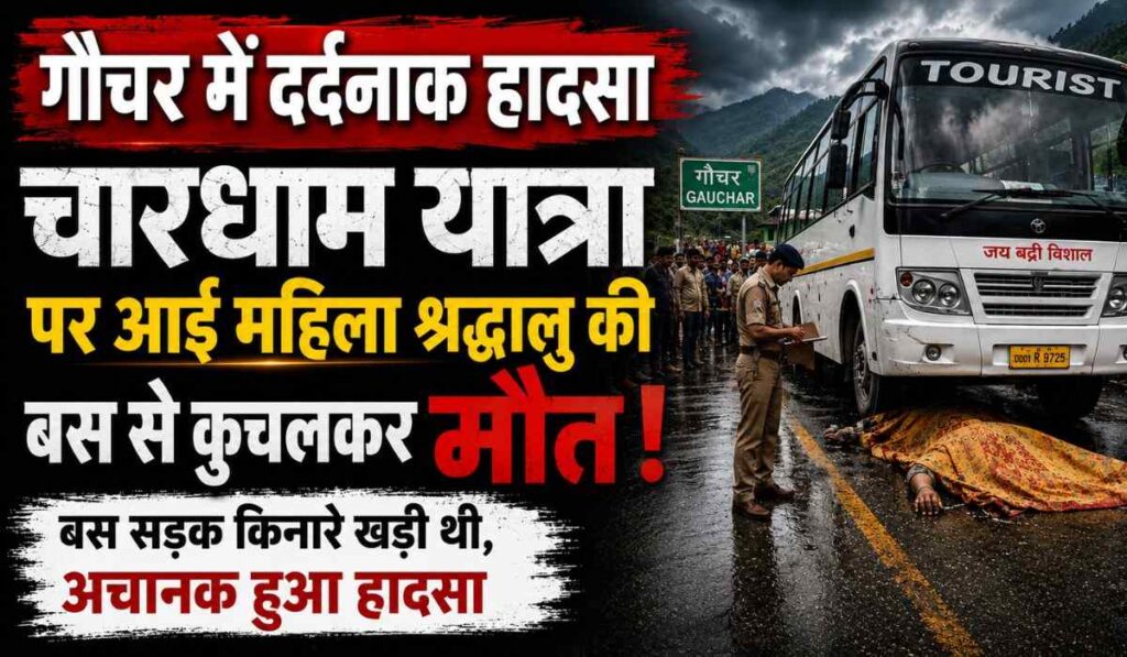 Chamoli Gauchar Bus Accident :- गौचर में दर्दनाक हादसा, चारधाम यात्रा पर आई महिला श्रद्धालु की बस से कुचलकर मौत !