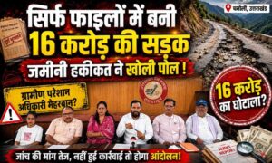 Road Scam Chamoli Garhwal :- सिर्फ फाइलों में बनी 16 करोड़ की सड़क, जमीनी हकीकत ने खोली पोल !