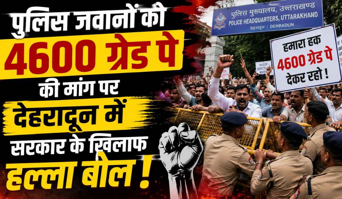 Uttarakhand Police 4600 Grade Pay :- पुलिस जवानों को 4600 ग्रेड पे की मांग पर देहरादून में सरकार के खिलाफ हल्ला बोल !