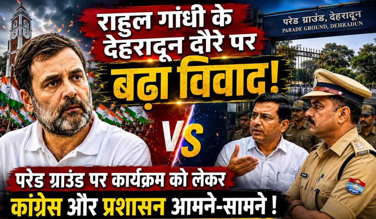 Rahul Gandhi Dehradun Visit :- राहुल गांधी के देहरादून दौरे पर बढ़ा विवाद, परेड ग्राउंड पर कार्यक्रम को लेकर कांग्रेस और प्रशासन आमने-सामने !