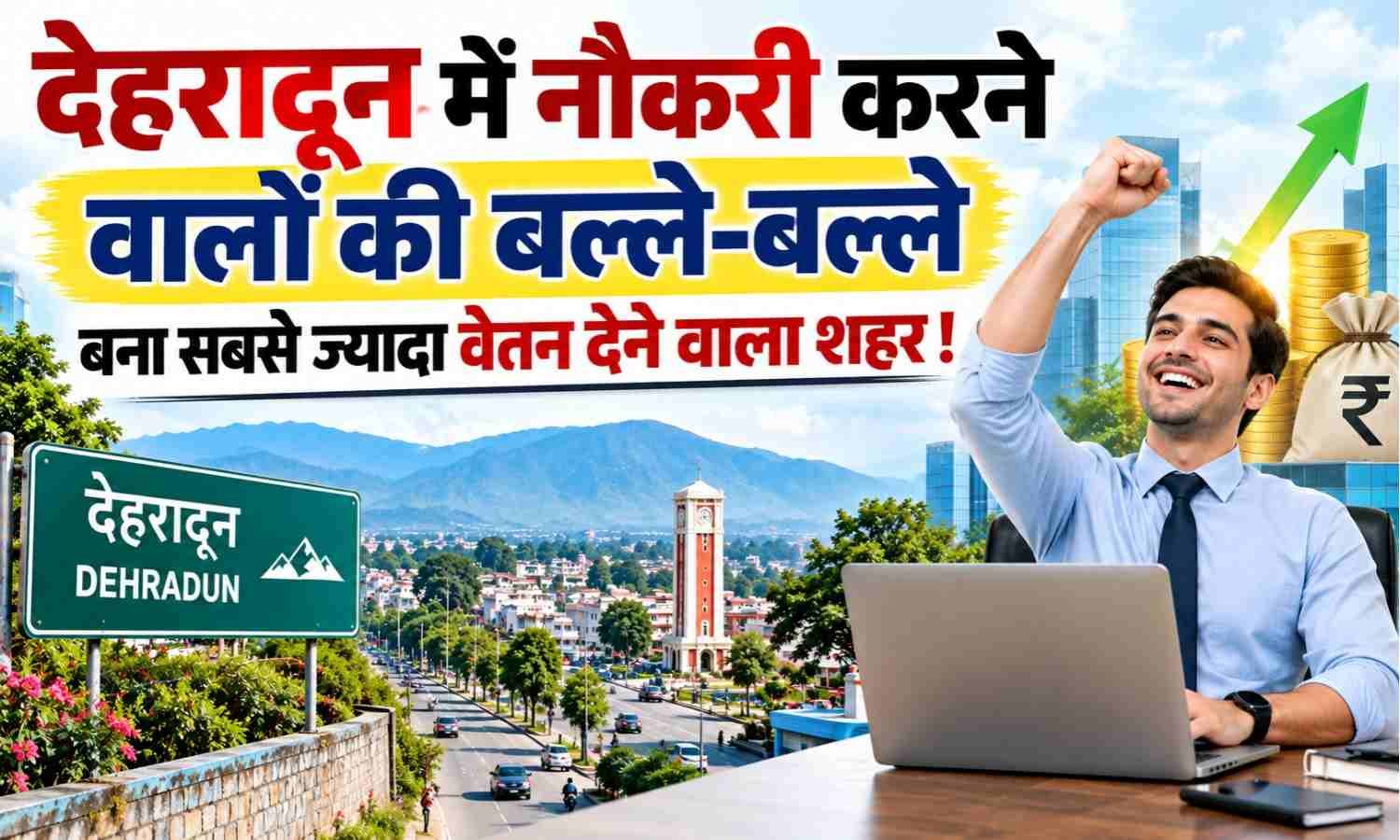 Dehradun Becomes Highest Salary Paying City :- देहरादून में नौकरी करने वालों की बल्ले-बल्ले बना सबसे ज्यादा वेतन देने वाला शहर !