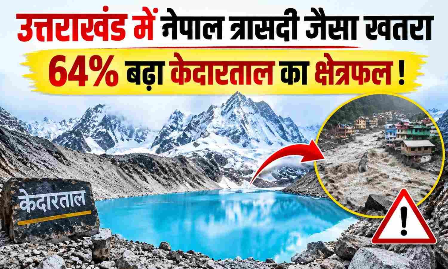 Kedartal Lake GLOF Risk :- उत्तराखंड में नेपाल त्रासदी जैसा खतरा, 64% बढ़ा केदारताल का क्षेत्रफल !